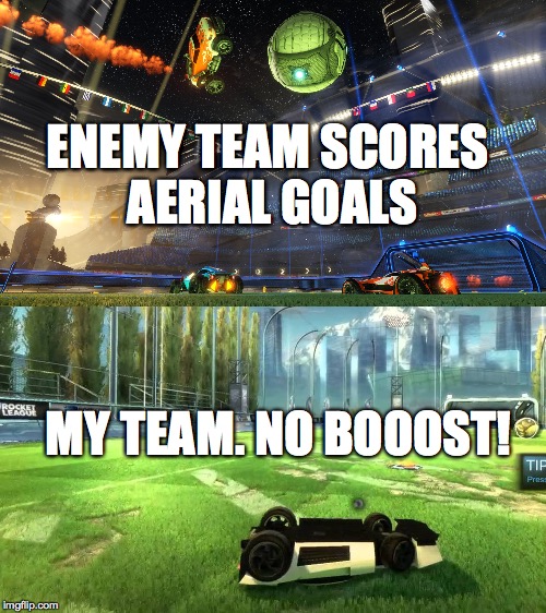 ENEMY TEAM SCORES AERIAL GOALS; MY TEAM. NO BOOOST! | made w/ Imgflip meme maker