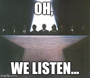 OH, WE LISTEN... | made w/ Imgflip meme maker