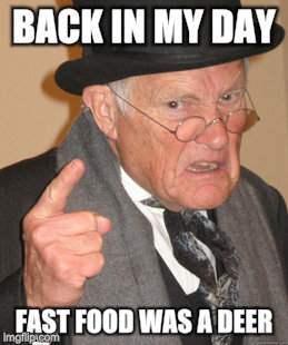 Back In My Day Meme | BACK IN MY DAY FAST FOOD WAS A DEER | image tagged in memes,back in my day | made w/ Imgflip meme maker