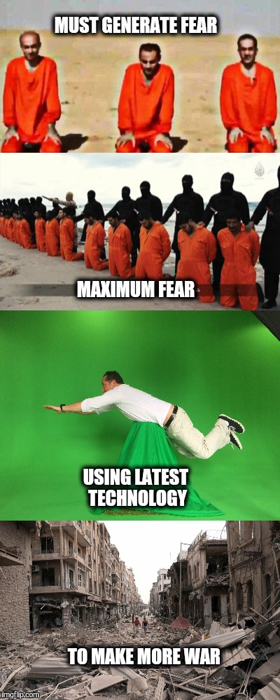 Is Hollywood style video imagery helping to make this happen..?  | MUST GENERATE FEAR; MAXIMUM FEAR; USING LATEST TECHNOLOGY; TO MAKE MORE WAR | image tagged in isis,isis fighters,hollywood,graphics,technology,terrorism | made w/ Imgflip meme maker