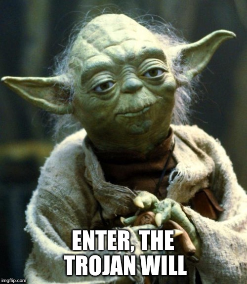 Star Wars Yoda Meme | ENTER, THE TROJAN WILL | image tagged in memes,star wars yoda | made w/ Imgflip meme maker