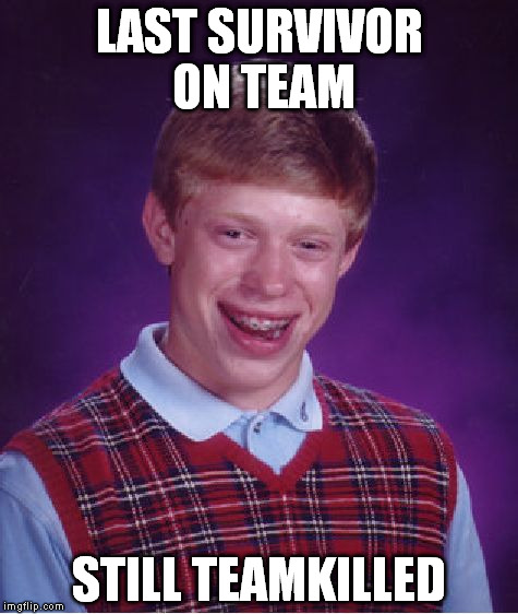 Bad Luck Artillery | LAST SURVIVOR ON TEAM; STILL TEAMKILLED | image tagged in memes,bad luck brian,video games,mwo,teamwork | made w/ Imgflip meme maker