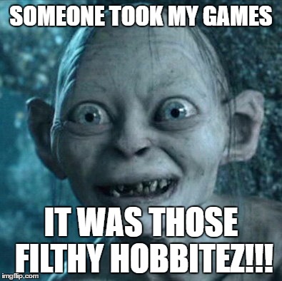 watch out | SOMEONE TOOK MY GAMES; IT WAS THOSE FILTHY HOBBITEZ!!! | image tagged in memes,gollum | made w/ Imgflip meme maker