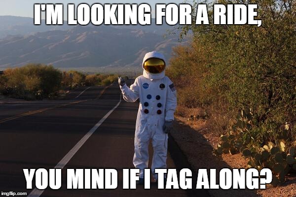 I'M LOOKING FOR A RIDE, YOU MIND IF I TAG ALONG? | made w/ Imgflip meme maker