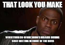 Kevin Hart | THAT LOOK YOU MAKE; WHEN YOUR CO-WORK SHOWS HIS ARSE DURING STAFF MEETING IN FRONT OF THE BOSS | image tagged in memes,kevin hart the hell | made w/ Imgflip meme maker