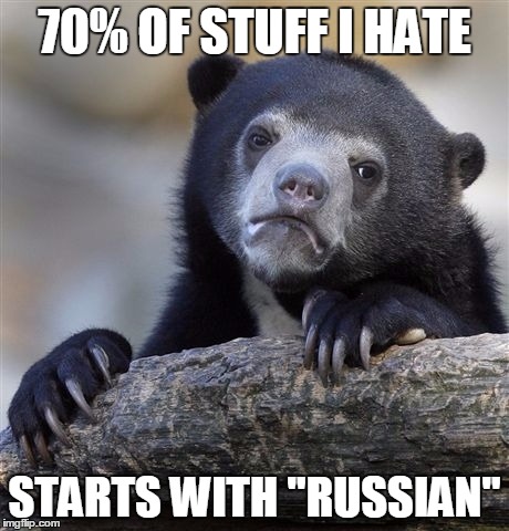 Confession Bear | 70% OF STUFF I HATE; STARTS WITH "RUSSIAN" | image tagged in memes,confession bear | made w/ Imgflip meme maker