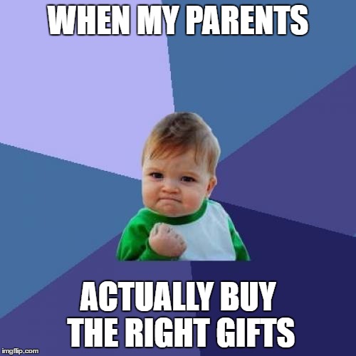 A good old fashioned birthday/Christmas | WHEN MY PARENTS; ACTUALLY BUY THE RIGHT GIFTS | image tagged in memes,success kid | made w/ Imgflip meme maker