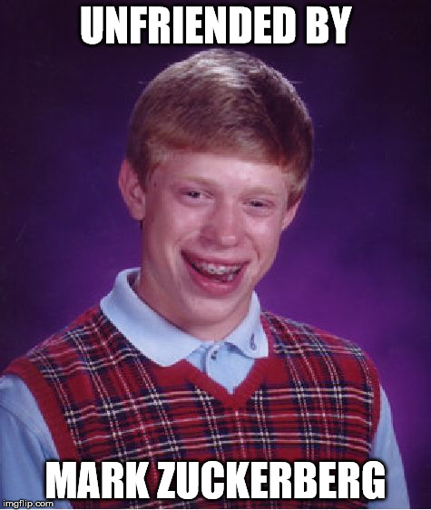 Bad Luck Brian Meme | UNFRIENDED BY MARK ZUCKERBERG | image tagged in memes,bad luck brian | made w/ Imgflip meme maker