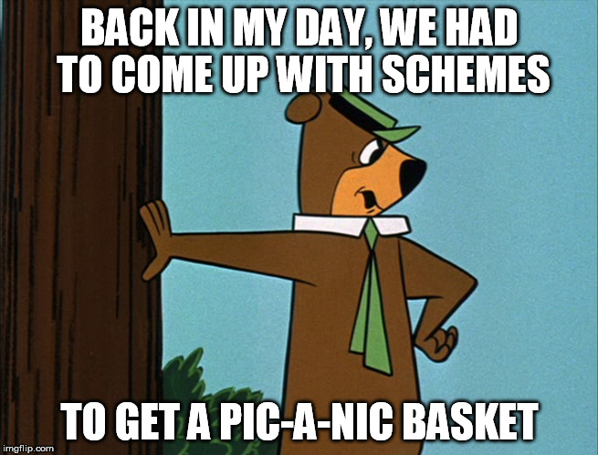 BACK IN MY DAY, WE HAD TO COME UP WITH SCHEMES TO GET A PIC-A-NIC BASKET | made w/ Imgflip meme maker