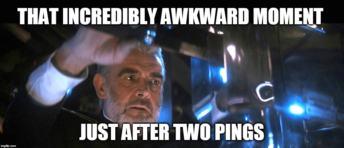 THAT INCREDIBLY AWKWARD MOMENT JUST AFTER TWO PINGS | made w/ Imgflip meme maker