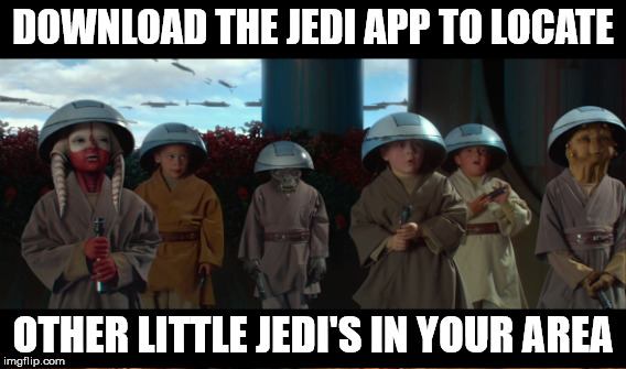 DOWNLOAD THE JEDI APP TO LOCATE OTHER LITTLE JEDI'S IN YOUR AREA | made w/ Imgflip meme maker