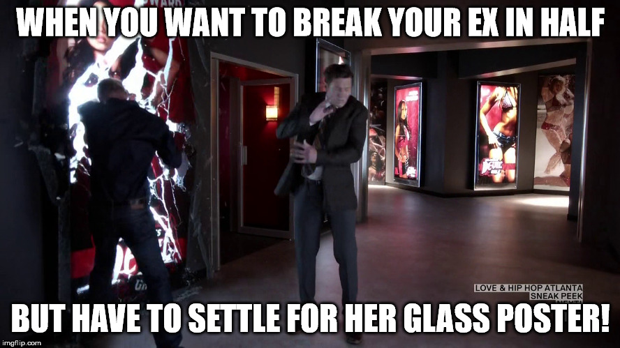 WHEN YOU WANT TO BREAK YOUR EX IN HALF; BUT HAVE TO SETTLE FOR HER GLASS POSTER! | image tagged in lol | made w/ Imgflip meme maker