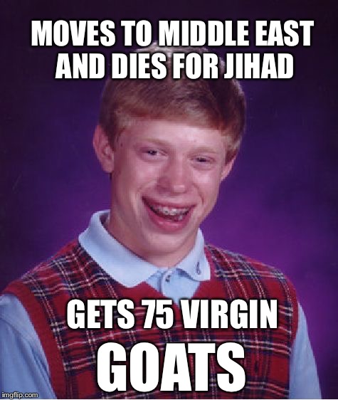 Bad Luck Brian Meme | MOVES TO MIDDLE EAST AND DIES FOR JIHAD; GETS 75 VIRGIN; GOATS | image tagged in memes,bad luck brian | made w/ Imgflip meme maker