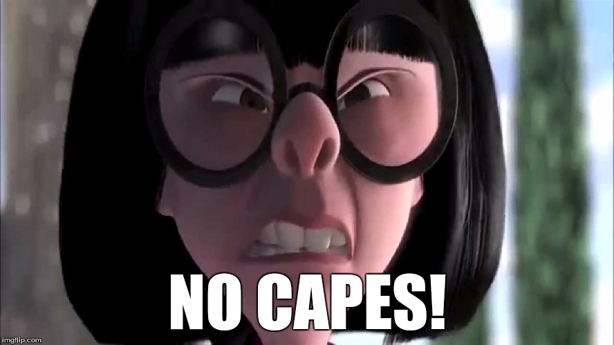 Edna Mode No Capes |  NO CAPES! | image tagged in edna mode no capes | made w/ Imgflip meme maker