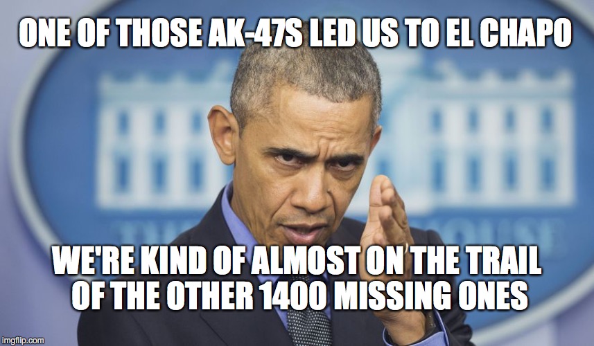 Defending Fast 'n' Furious | ONE OF THOSE AK-47S LED US TO EL CHAPO WE'RE KIND OF ALMOST ON THE TRAIL OF THE OTHER 1400 MISSING ONES | image tagged in obama,i don't know obama | made w/ Imgflip meme maker