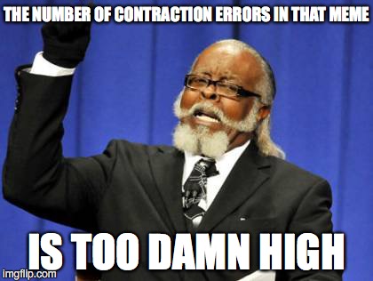 Too Damn High Meme | THE NUMBER OF CONTRACTION ERRORS IN THAT MEME IS TOO DAMN HIGH | image tagged in memes,too damn high | made w/ Imgflip meme maker
