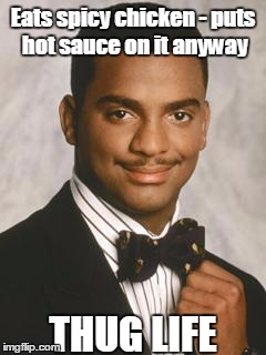 I don't think I've ever done this myself, but it doesn't sound like a bad idea. | Eats spicy chicken - puts hot sauce on it anyway; THUG LIFE | image tagged in memes,funny,carlton banks thug life,chicken,hot sauce,funny memes | made w/ Imgflip meme maker