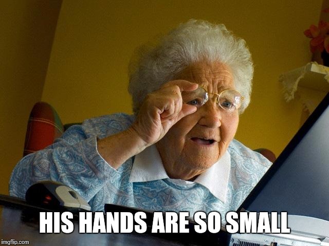 Grandma Finds The Internet Meme | HIS HANDS ARE SO SMALL | image tagged in memes,grandma finds the internet | made w/ Imgflip meme maker