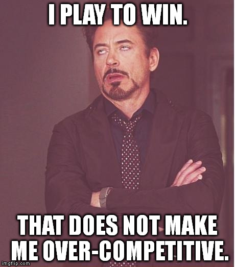 If you're a willy-nilly player and don't try hard, I don't want you on my team. That's harsh, but competition isn't for pansies. | I PLAY TO WIN. THAT DOES NOT MAKE ME OVER-COMPETITIVE. | image tagged in memes,face you make robert downey jr | made w/ Imgflip meme maker