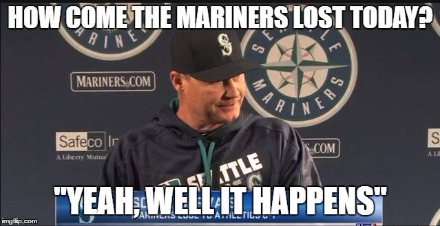 HOW COME THE MARINERS LOST TODAY? "YEAH, WELL IT HAPPENS" | made w/ Imgflip meme maker