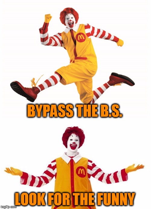 Ronald's Instructions for imgflip well-being | BYPASS THE B.S. LOOK FOR THE FUNNY | image tagged in actual advice ronald,flame war,politics,religion,anti-religion,what if i told you | made w/ Imgflip meme maker