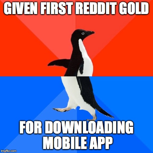 Socially Awesome Awkward Penguin | GIVEN FIRST REDDIT GOLD; FOR DOWNLOADING MOBILE APP | image tagged in memes,socially awesome awkward penguin,AdviceAnimals | made w/ Imgflip meme maker