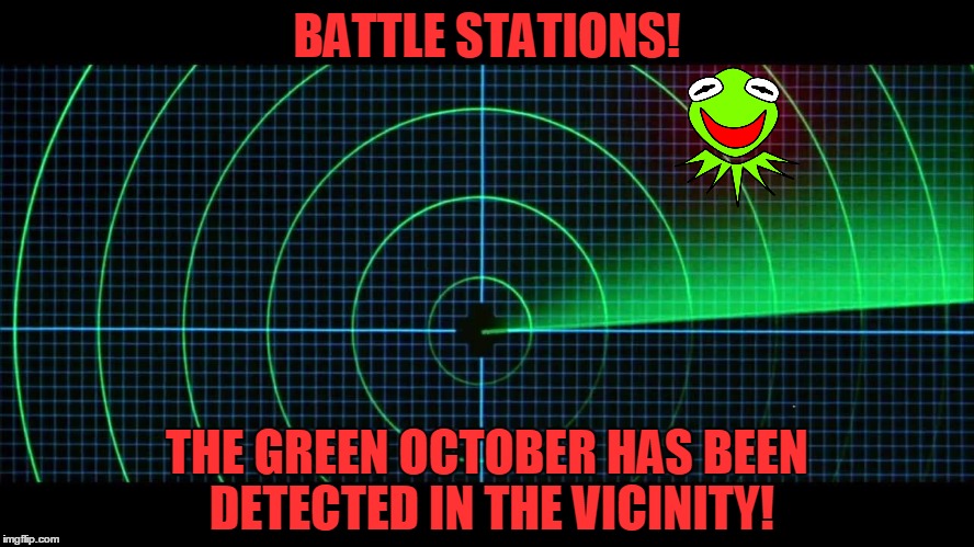 BATTLE STATIONS! THE GREEN OCTOBER HAS BEEN DETECTED IN THE VICINITY! | made w/ Imgflip meme maker