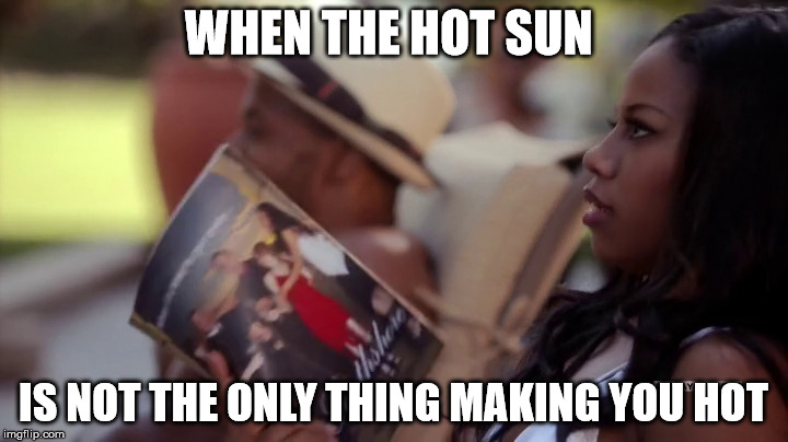 WHEN THE HOT SUN; IS NOT THE ONLY THING MAKING YOU HOT | image tagged in lol | made w/ Imgflip meme maker