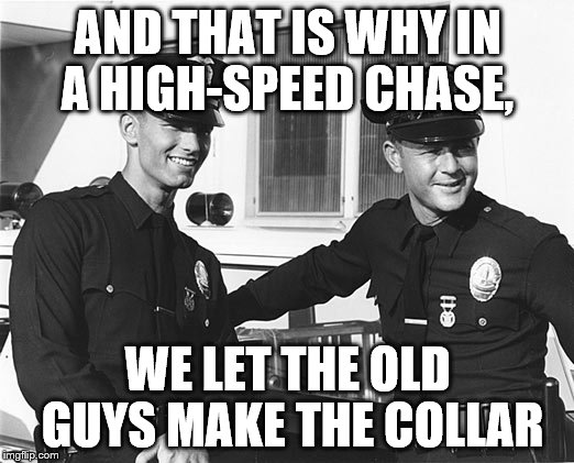 AND THAT IS WHY IN A HIGH-SPEED CHASE, WE LET THE OLD GUYS MAKE THE COLLAR | made w/ Imgflip meme maker