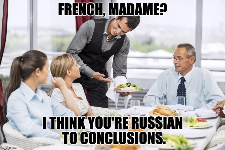 Pun | FRENCH, MADAME? I THINK YOU'RE RUSSIAN TO CONCLUSIONS. | image tagged in puns | made w/ Imgflip meme maker