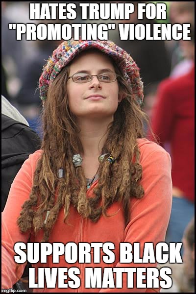 College Liberal Meme | HATES TRUMP FOR "PROMOTING" VIOLENCE; SUPPORTS BLACK LIVES MATTERS | image tagged in memes,college liberal | made w/ Imgflip meme maker