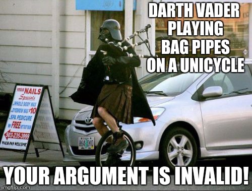 Invalid Argument Vader Meme | DARTH VADER PLAYING BAG PIPES ON A UNICYCLE; YOUR ARGUMENT IS INVALID! | image tagged in memes,invalid argument vader | made w/ Imgflip meme maker