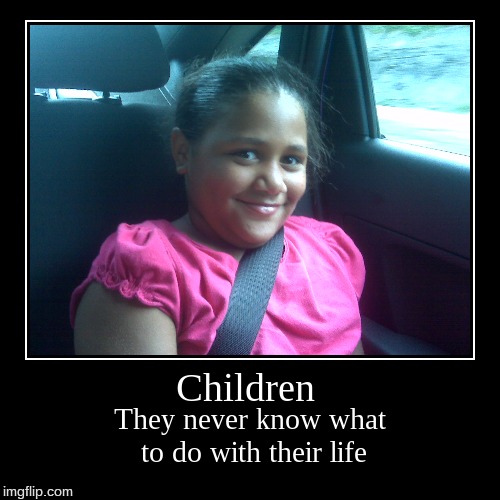Children  | image tagged in funny,demotivationals | made w/ Imgflip demotivational maker