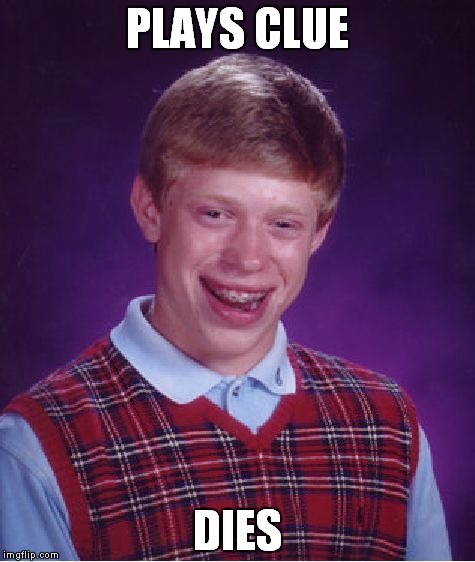 Bad Luck Brian Meme | PLAYS CLUE; DIES | image tagged in memes,bad luck brian | made w/ Imgflip meme maker