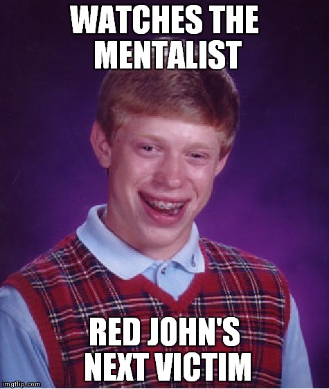 Bad Luck Brian | WATCHES THE MENTALIST; RED JOHN'S NEXT VICTIM | image tagged in memes,bad luck brian | made w/ Imgflip meme maker