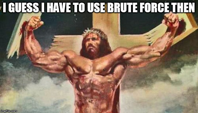 I GUESS I HAVE TO USE BRUTE FORCE THEN | made w/ Imgflip meme maker