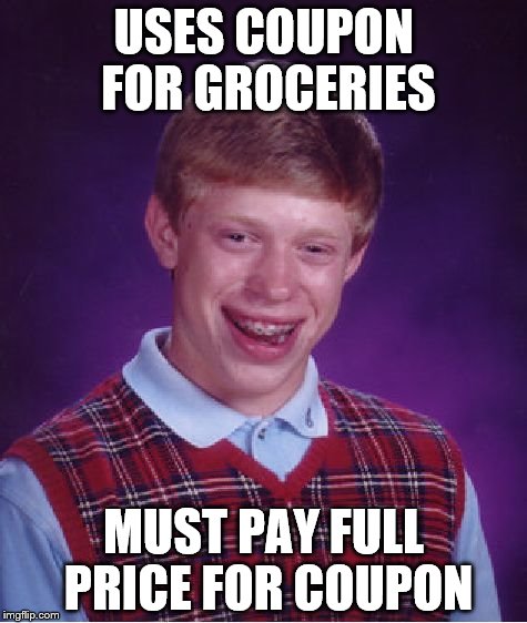 Bad Luck Brian | USES COUPON FOR GROCERIES; MUST PAY FULL PRICE FOR COUPON | image tagged in memes,bad luck brian | made w/ Imgflip meme maker
