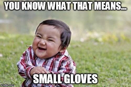 Evil Toddler Meme | YOU KNOW WHAT THAT MEANS... SMALL GLOVES | image tagged in memes,evil toddler | made w/ Imgflip meme maker