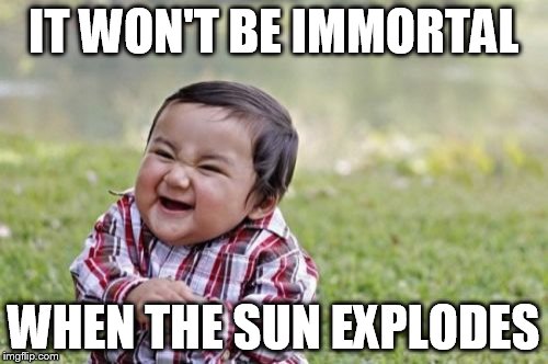Evil Toddler Meme | IT WON'T BE IMMORTAL WHEN THE SUN EXPLODES | image tagged in memes,evil toddler | made w/ Imgflip meme maker