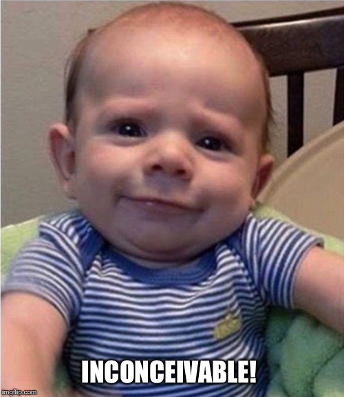 INCONCEIVABLE! | image tagged in cute baby | made w/ Imgflip meme maker