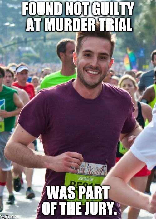 Ridiculously Photogenic Guy | FOUND NOT GUILTY AT MURDER TRIAL; WAS PART OF THE JURY. | image tagged in memes,ridiculously photogenic guy | made w/ Imgflip meme maker