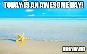 Ocean | TODAY IS AN AWESOME DAY! HOJADARO | image tagged in ocean | made w/ Imgflip meme maker