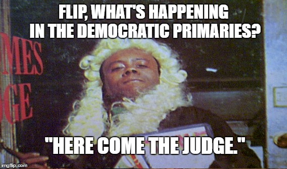 Flip Wilson tag line | FLIP, WHAT'S HAPPENING IN THE DEMOCRATIC PRIMARIES? "HERE COME THE JUDGE." | image tagged in momentum,feel the bern | made w/ Imgflip meme maker