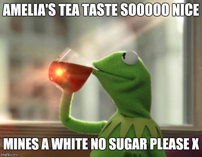 But That's None Of My Business (Neutral) Meme | AMELIA'S TEA TASTE SOOOOO NICE; MINES A WHITE NO SUGAR PLEASE X | image tagged in memes,but thats none of my business neutral | made w/ Imgflip meme maker
