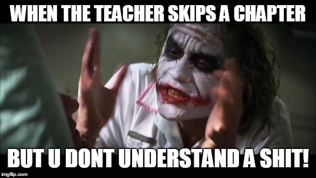 And everybody loses their minds Meme | WHEN THE TEACHER SKIPS A CHAPTER; BUT U DONT UNDERSTAND A SHIT! | image tagged in memes,and everybody loses their minds | made w/ Imgflip meme maker