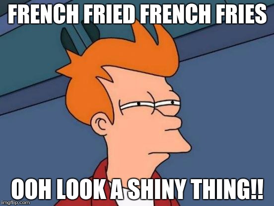Futurama Fry | FRENCH FRIED FRENCH FRIES; OOH LOOK A SHINY THING!! | image tagged in memes,futurama fry | made w/ Imgflip meme maker