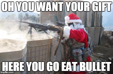 Hohoho | OH YOU WANT YOUR GIFT; HERE YOU GO EAT BULLET | image tagged in memes,hohoho | made w/ Imgflip meme maker