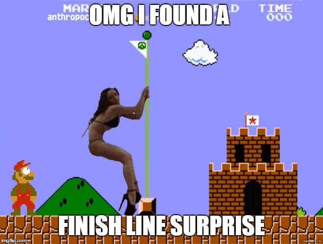 Super Mario Stripper | OMG I FOUND A; FINISH LINE SURPRISE | image tagged in super mario stripper | made w/ Imgflip meme maker