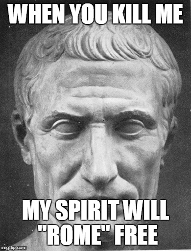 WHEN YOU KILL ME; MY SPIRIT WILL "ROME" FREE | image tagged in rome free | made w/ Imgflip meme maker