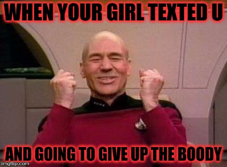 Captain Kirk Yes! | WHEN YOUR GIRL TEXTED U; AND GOING TO GIVE UP THE BOODY | image tagged in captain kirk yes | made w/ Imgflip meme maker